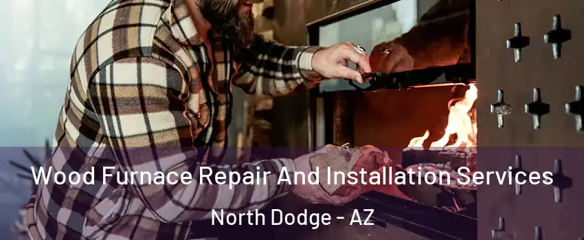 Wood Furnace Repair And Installation Services North Dodge - AZ