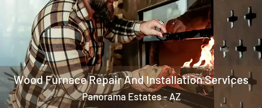 Wood Furnace Repair And Installation Services Panorama Estates - AZ