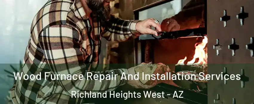 Wood Furnace Repair And Installation Services Richland Heights West - AZ