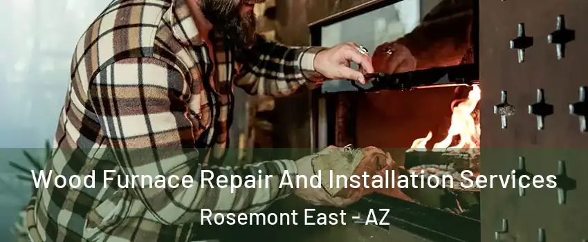 Wood Furnace Repair And Installation Services Rosemont East - AZ
