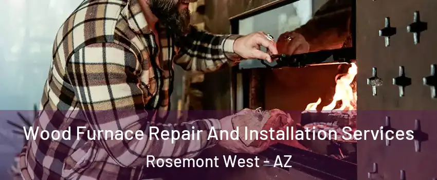 Wood Furnace Repair And Installation Services Rosemont West - AZ