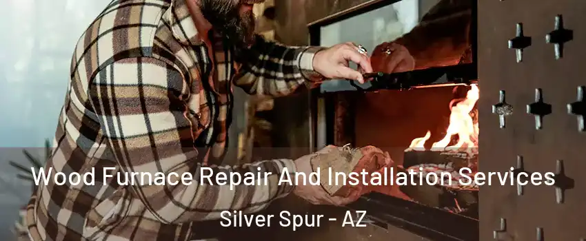 Wood Furnace Repair And Installation Services Silver Spur - AZ
