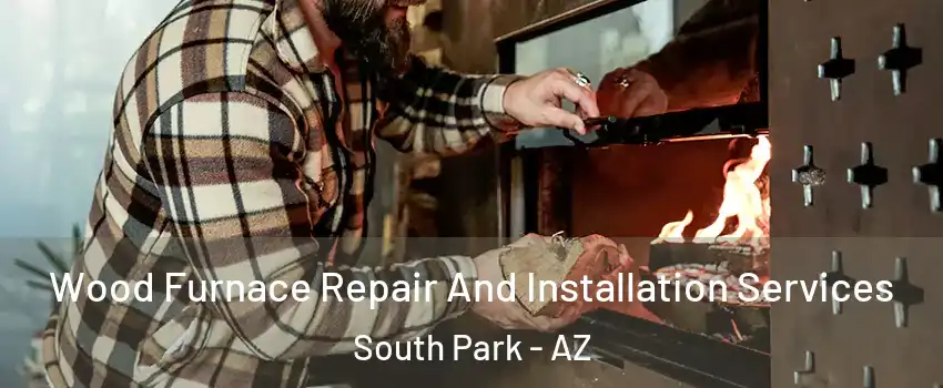 Wood Furnace Repair And Installation Services South Park - AZ