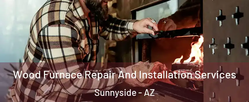 Wood Furnace Repair And Installation Services Sunnyside - AZ