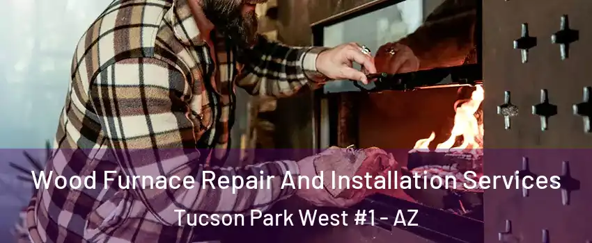 Wood Furnace Repair And Installation Services Tucson Park West #1 - AZ