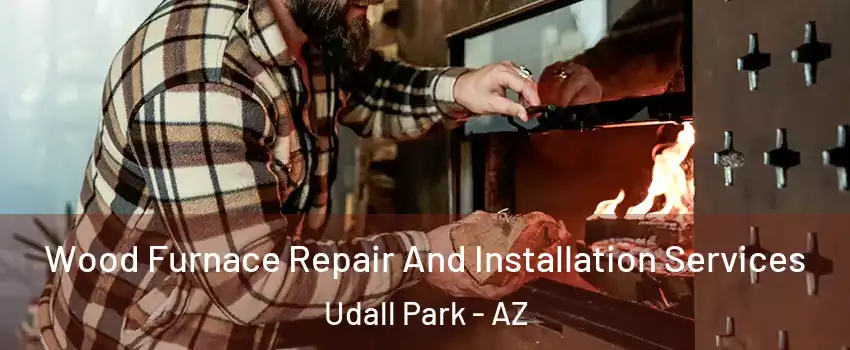 Wood Furnace Repair And Installation Services Udall Park - AZ