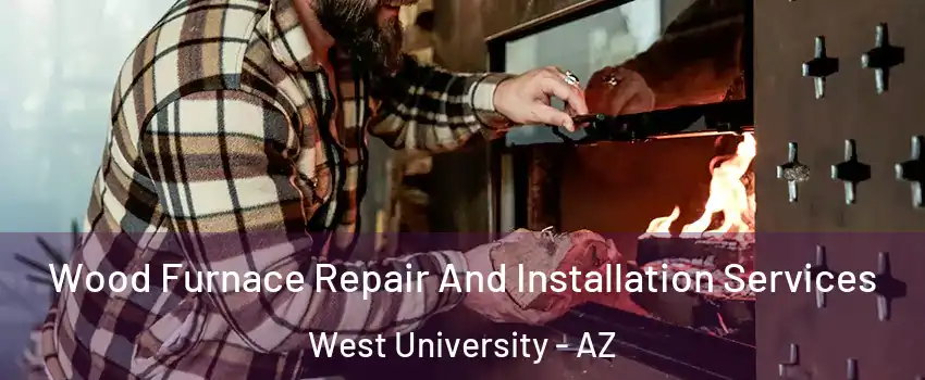 Wood Furnace Repair And Installation Services West University - AZ