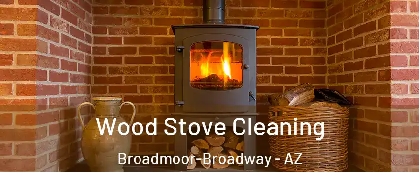 Wood Stove Cleaning Broadmoor-Broadway - AZ