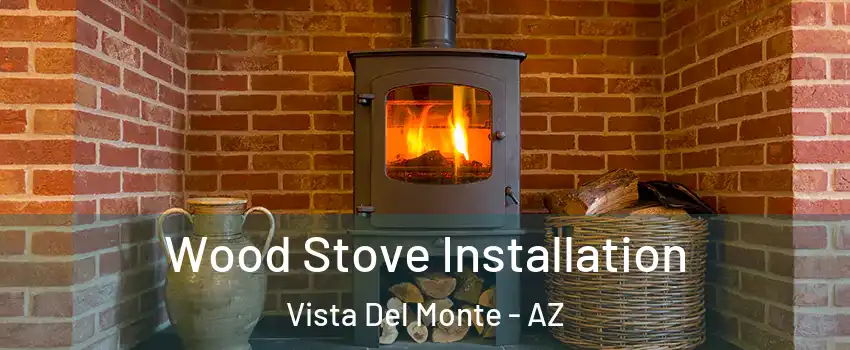 Wood Stove Installation Vista Del Monte - AZ