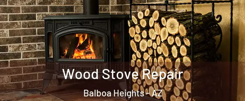 Wood Stove Repair Balboa Heights - AZ
