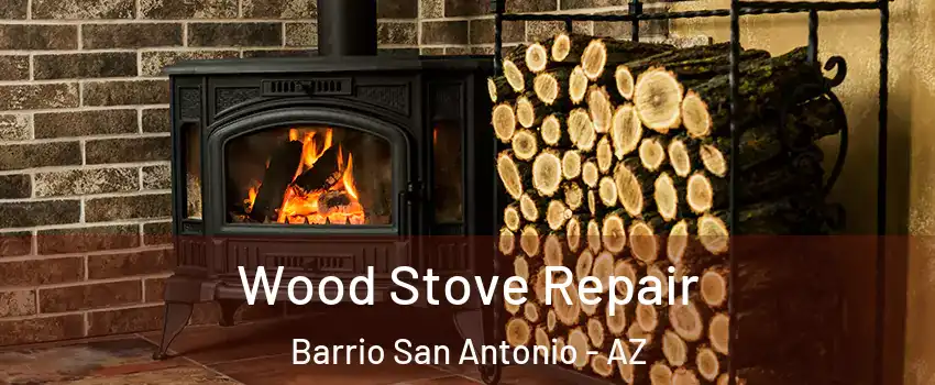 Wood Stove Repair Barrio San Antonio - AZ