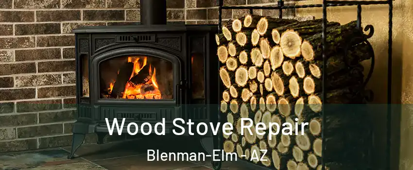 Wood Stove Repair Blenman-Elm - AZ