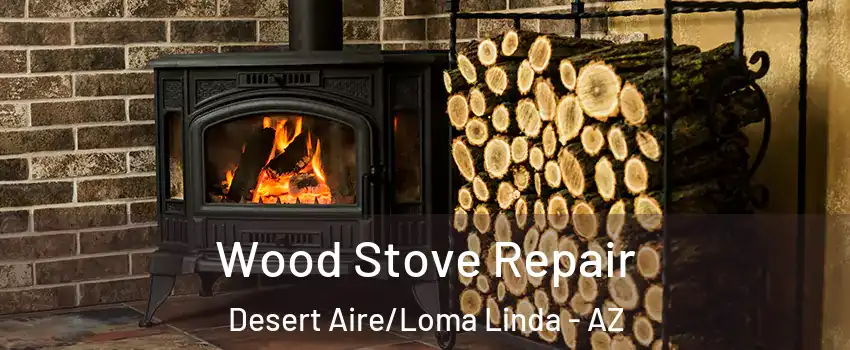 Wood Stove Repair Desert Aire/Loma Linda - AZ