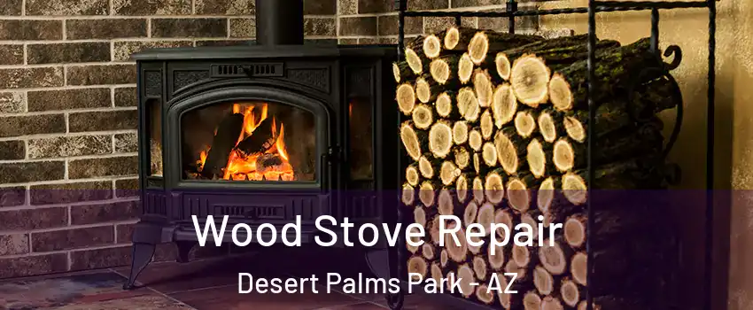 Wood Stove Repair Desert Palms Park - AZ