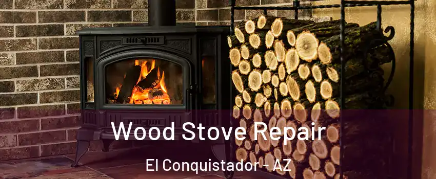 Wood Stove Repair El Conquistador - AZ
