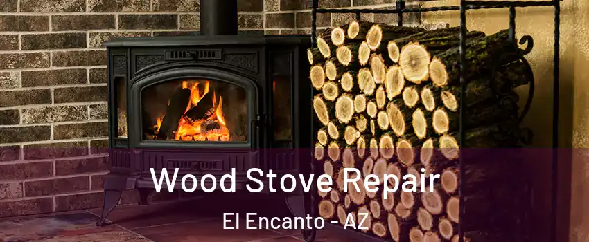 Wood Stove Repair El Encanto - AZ