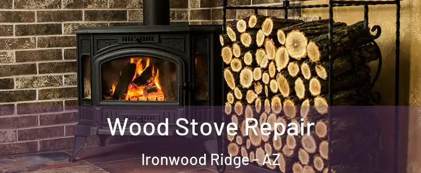 Wood Stove Repair Ironwood Ridge - AZ