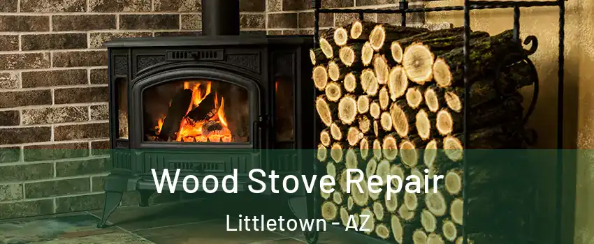 Wood Stove Repair Littletown - AZ