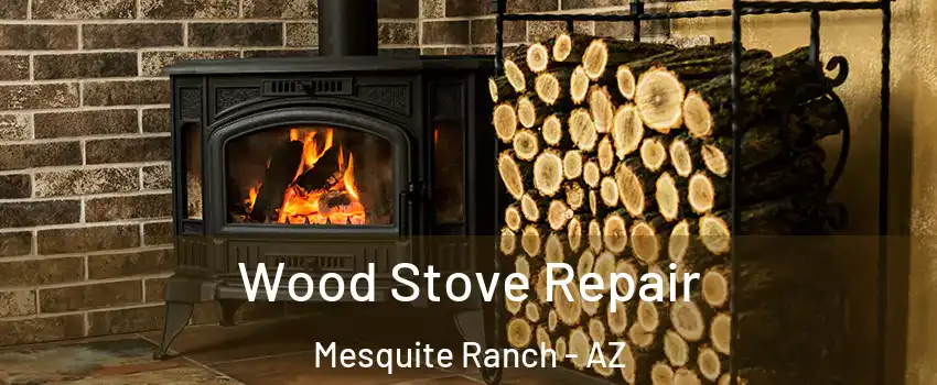 Wood Stove Repair Mesquite Ranch - AZ
