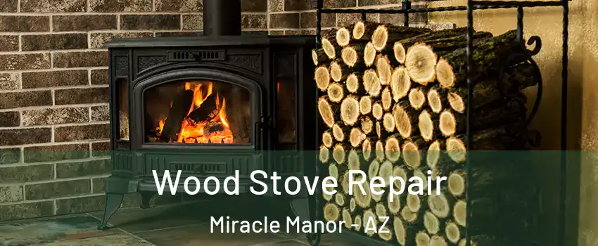 Wood Stove Repair Miracle Manor - AZ