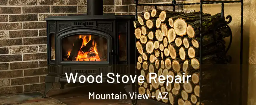Wood Stove Repair Mountain View - AZ