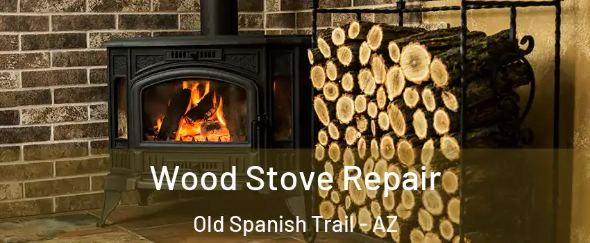 Wood Stove Repair Old Spanish Trail - AZ