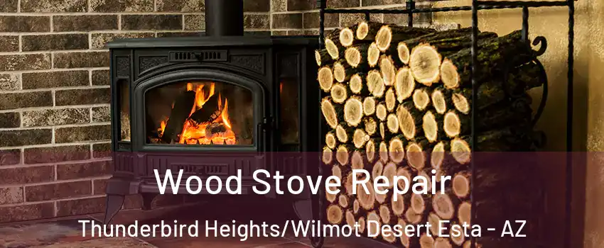 Wood Stove Repair Thunderbird Heights/Wilmot Desert Esta - AZ